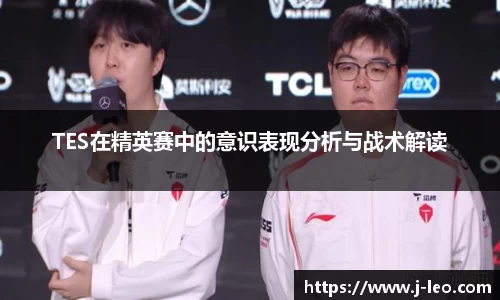 TES在精英赛中的意识表现分析与战术解读