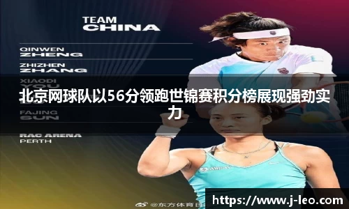 北京网球队以56分领跑世锦赛积分榜展现强劲实力