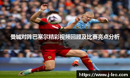 曼城对阵巴塞尔精彩视频回顾及比赛亮点分析